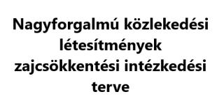 Nagyforgalmú közlekedési létesítmények zajcsökkentési intézkedési terve